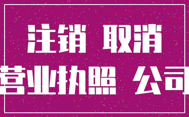 注销 取消_营业执照 公司