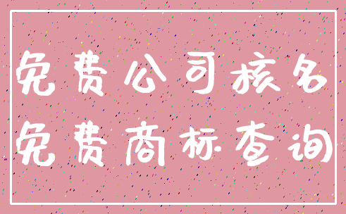 免费公司核名_免费商标查询