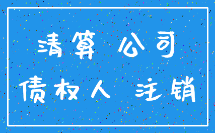 清算 公司_债权人 注销