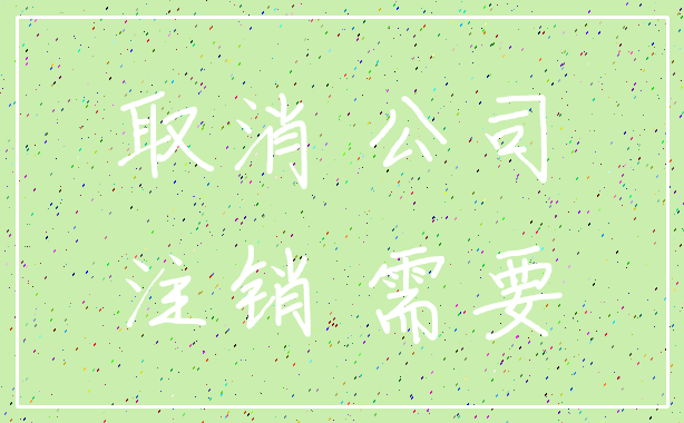 取消 公司_注销 需要