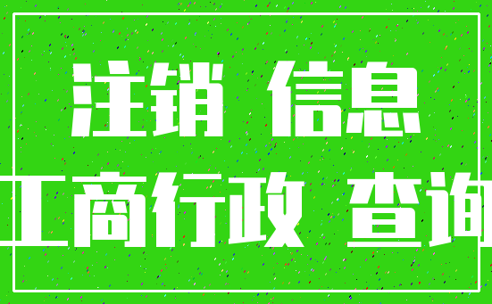 注销 信息_工商行政 查询