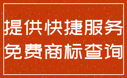 提供快捷服务_免费商标查询