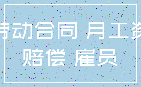 劳动合同 月工资_赔偿 雇员
