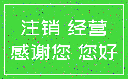 注销 经营_感谢您 您好