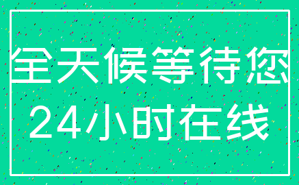 全天候等待您_24小时在线