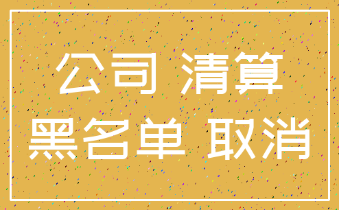 公司 清算_黑名单 取消