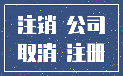 注销 公司_取消 注册
