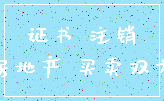 证书 注销_房地产 买卖双方