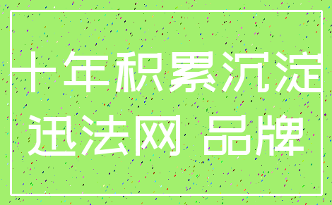 十年积累沉淀_迅法网 品牌