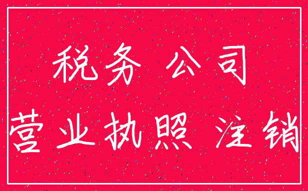 税务 公司_营业执照 注销