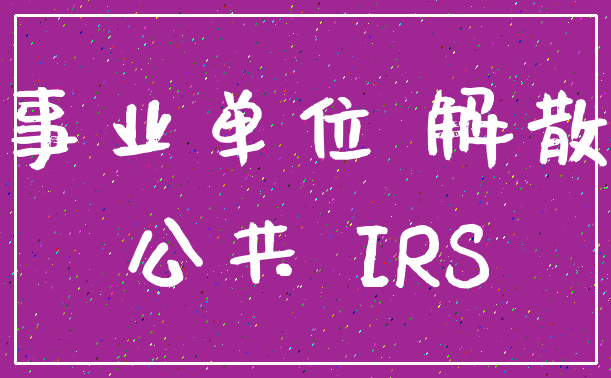 事业单位 解散_公共 IRS