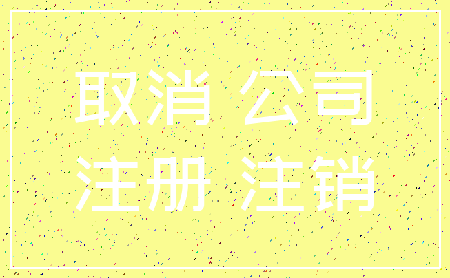 取消 公司_注册 注销