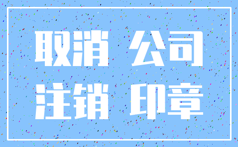取消 公司_注销 印章