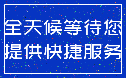 全天候等待您_提供快捷服务