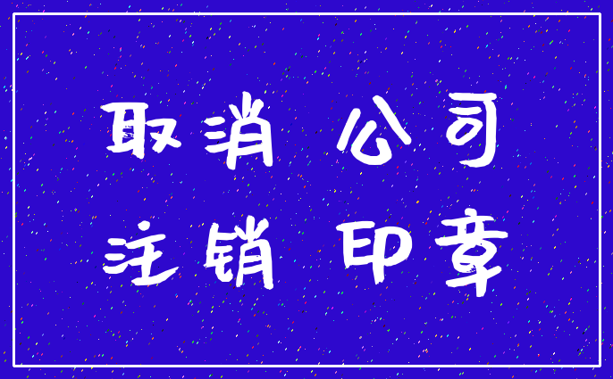 取消 公司_注销 印章