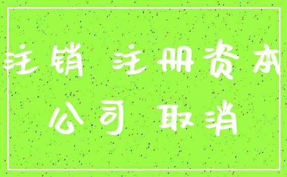 注销 注册资本_公司 取消