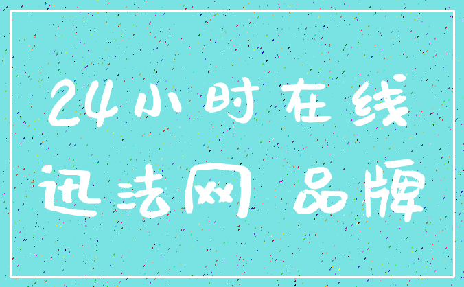 24小时在线_迅法网 品牌