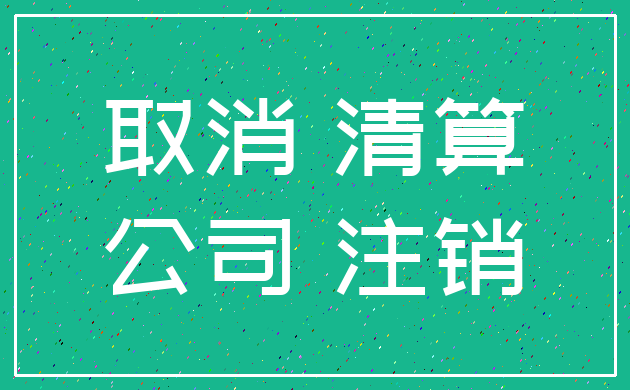 取消 清算_公司 注销