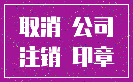 取消 公司_注销 印章