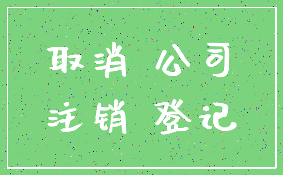 取消 公司_注销 登记