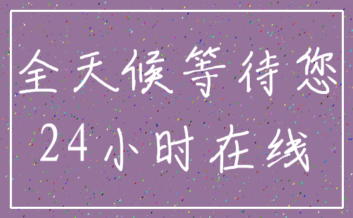 全天候等待您_24小时在线