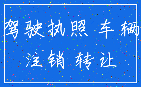 驾驶执照 车辆_注销 转让