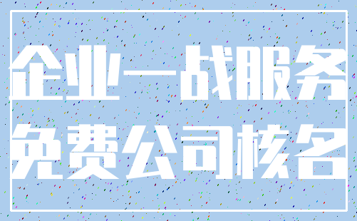 企业一战服务_免费公司核名