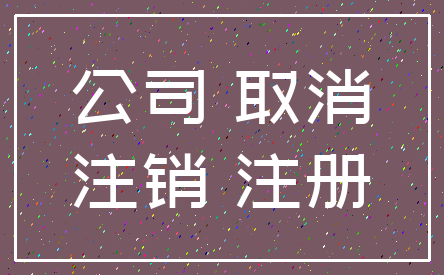 公司 取消_注销 注册