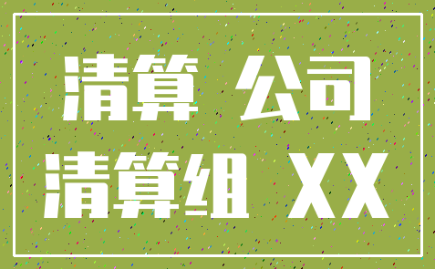 清算 公司_清算组 XX