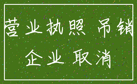 营业执照 吊销_企业 取消