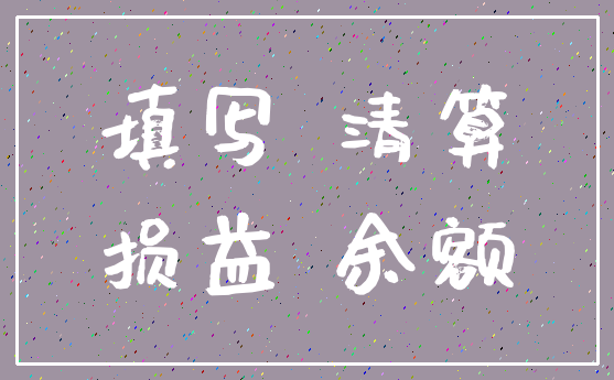填写 清算_损益 余额