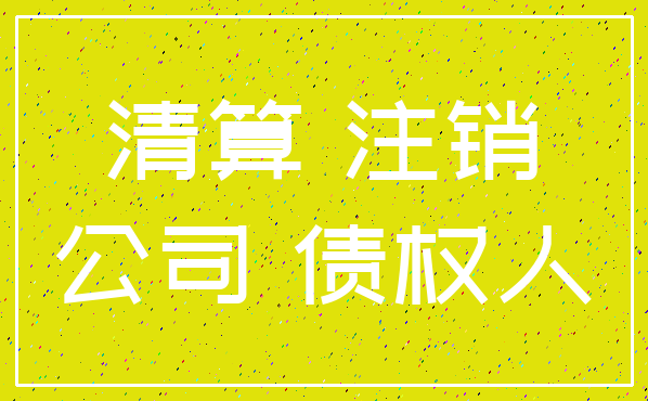 清算 注销_公司 债权人