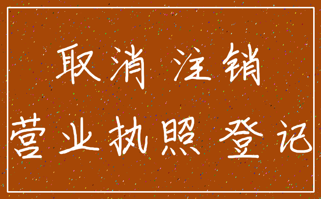 取消 注销_营业执照 登记