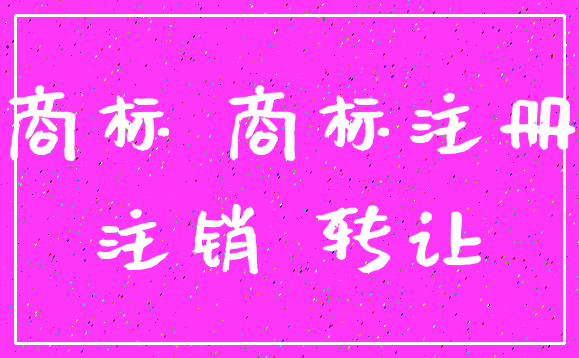 商标 商标注册_注销 转让