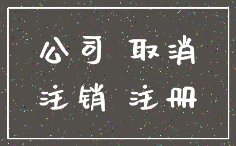 公司 取消_注销 注册