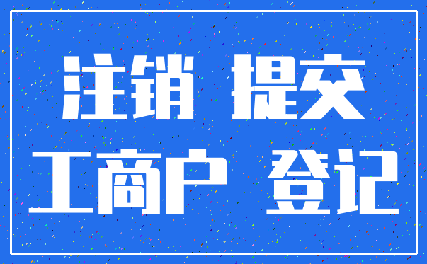 注销 提交_工商户 登记