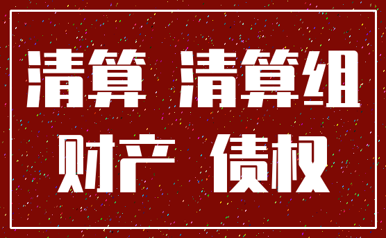 清算 清算组_财产 债权