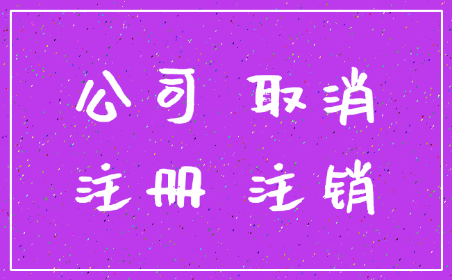公司 取消_注册 注销
