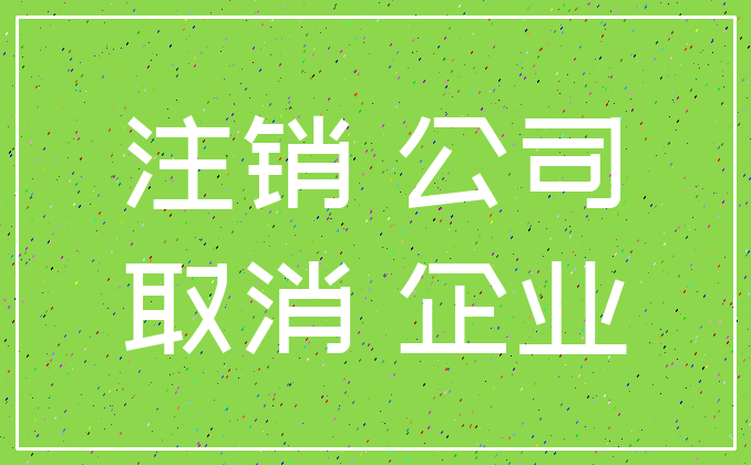注销 公司_取消 企业