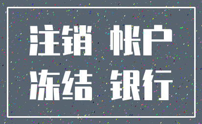 注销 帐户_冻结 银行