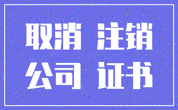 取消 注销_公司 证书
