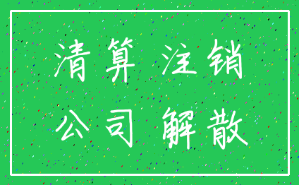 清算 注销_公司 解散
