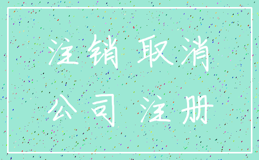 注销 取消_公司 注册