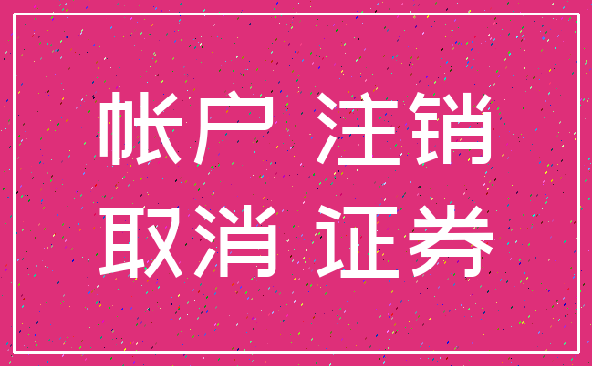 帐户 注销_取消 证券