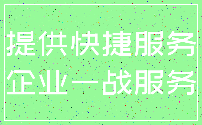 提供快捷服务_企业一战服务