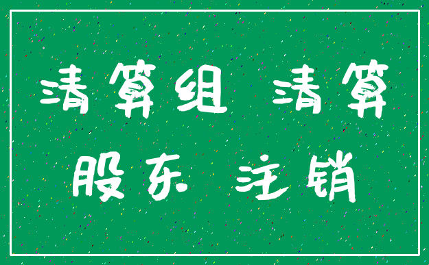 清算组 清算_股东 注销