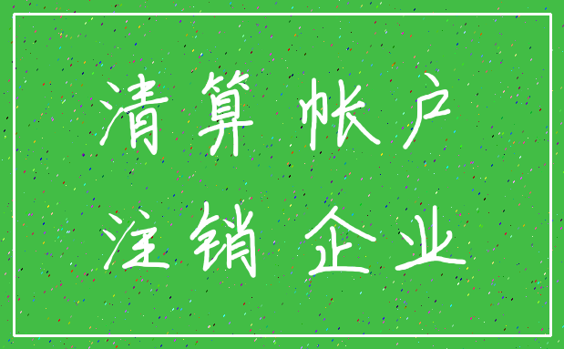 清算 帐户_注销 企业
