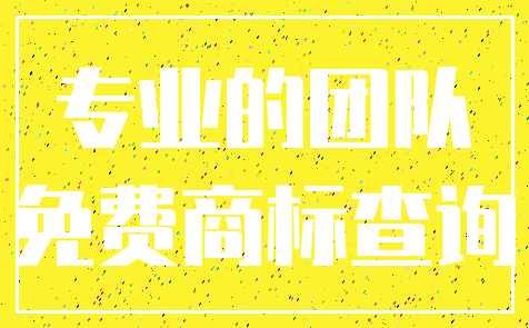 专业的团队_免费商标查询
