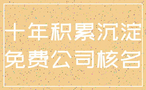 十年积累沉淀_免费公司核名