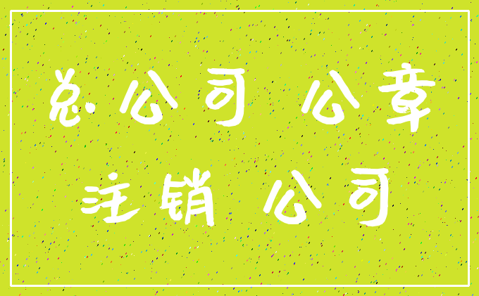 总公司 公章_注销 公司